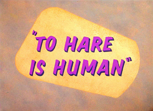 To Hare Is Human Title Card.PNG