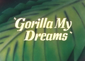 Gorilla My Dreams title card.png