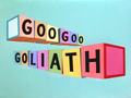 Goo Goo Goliath Title Card.png